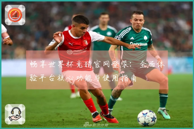 畅享世界杯竞猜官网登录：全面体验平台核心功能与使用指南