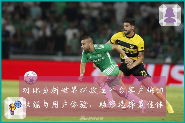对比分析世界杯投注平台客户端的功能与用户体验，助您选择最佳体育直播平台