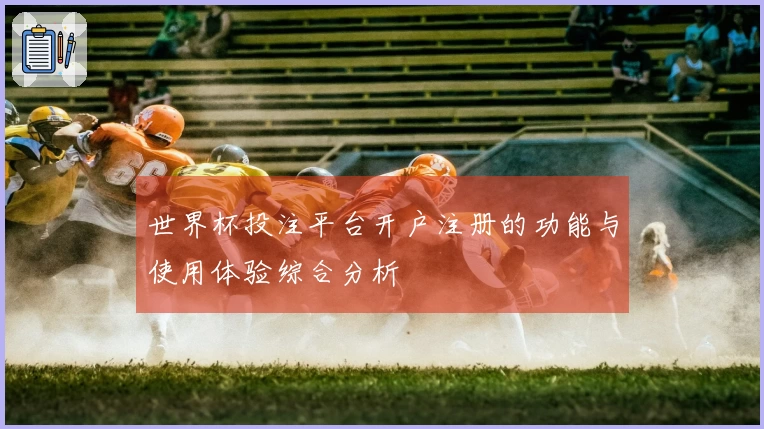 世界杯投注平台开户注册的功能与使用体验综合分析